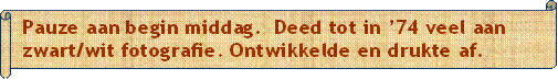 Pauze aan begin middag.  Deed tot in 74 veel aan zwart/wit fotografie. Ontwikkelde en drukte af. - Beschrijving: Papyrus