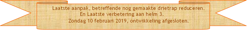         Laatste aanpak, betreffende nog gemaakte drietrap reduceren. 
                         En Laatste verbetering aan helm 3. 
                  Zondag 10 februari 2019, ontwikkeling afgesloten.   
 - Beschrijving: Briefpapier