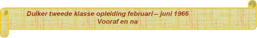         Duiker tweede klasse opleiding februari  juni 1966
                                              Vooraf en na
 - Beschrijving: Waterdruppels