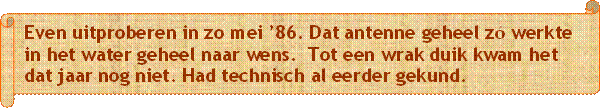 Even uitproberen in zo mei 86. Dat antenne geheel z werkte in het water geheel naar wens.  Tot een wrak duik kwam het dat jaar nog niet. Had technisch al eerder gekund. - Beschrijving: Blauwe tissue